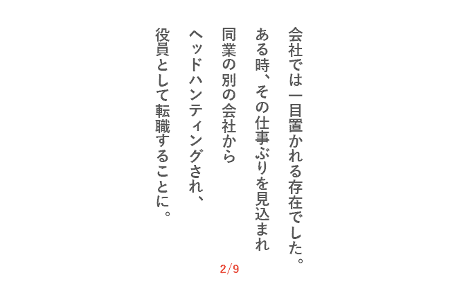 会社では一目置かれる存在でした。ある時、その仕事ぶりを見込まれ同業の別の会社からヘッドハンティングされ、役員として転職することに。