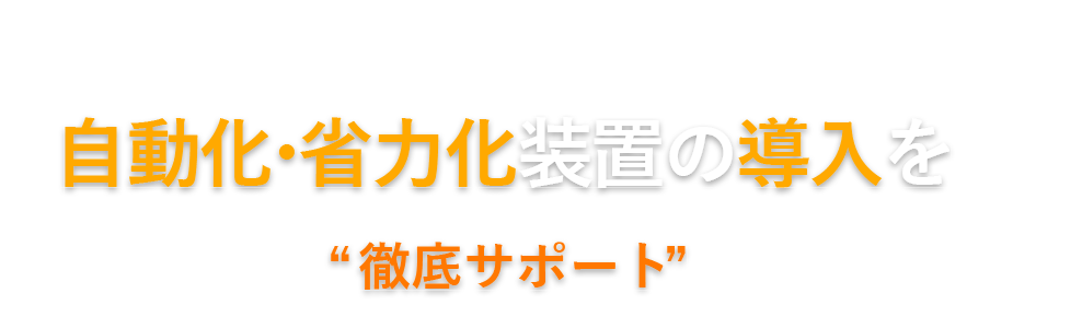 “らくらく”手配で生産性が変わる！自動化・省力化装置の導入を“徹底サポート”